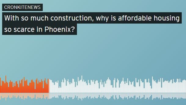 Arizona Phoenix affordable housing podcast Cronkite News KJZZ real estate